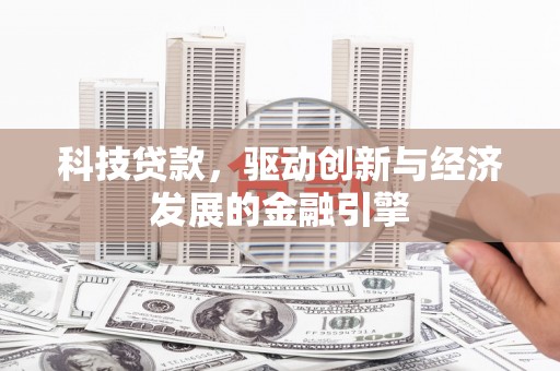 游仙科技贷款，驱动创新与经济发展的金融引擎