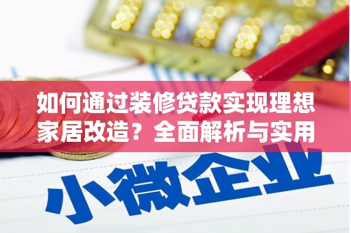 游仙如何通过装修贷款实现理想家居改造？全面解析与实用指南