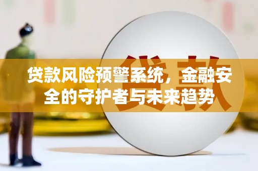 游仙贷款风险预警系统，金融安全的守护者与未来趋势