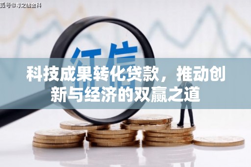 游仙科技成果转化贷款，推动创新与经济的双赢之道