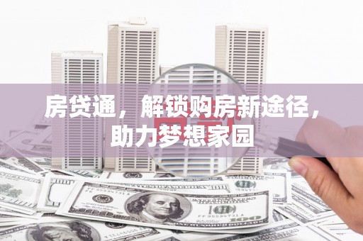 游仙房贷通，解锁购房新途径，助力梦想家园
