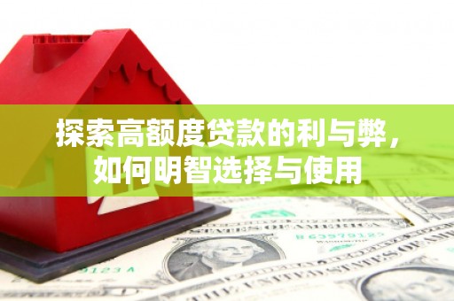 游仙探索高额度贷款的利与弊，如何明智选择与使用
