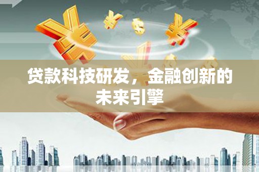 游仙贷款科技研发，金融创新的未来引擎