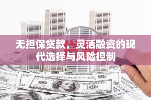 游仙无担保贷款，灵活融资的现代选择与风险控制