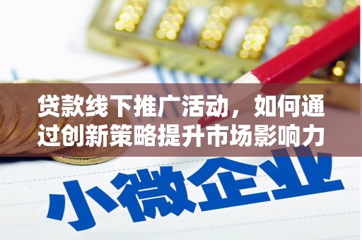 游仙贷款线下推广活动，如何通过创新策略提升市场影响力