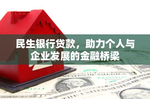 游仙民生银行贷款，助力个人与企业发展的金融桥梁