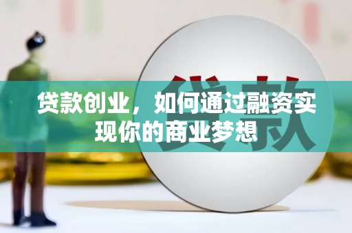 游仙贷款创业，如何通过融资实现你的商业梦想