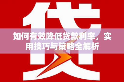 游仙如何有效降低贷款利率，实用技巧与策略全解析