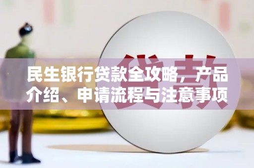 游仙民生银行贷款全攻略，产品介绍、申请流程与注意事项